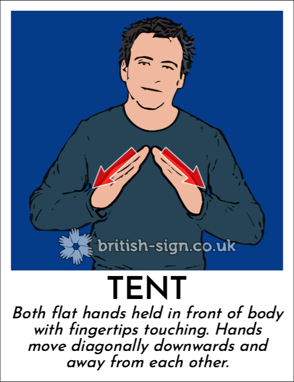 Tent: Both flat hands held in front of body with fingertips touching.  Hands move diagonally downwards and away from each other.